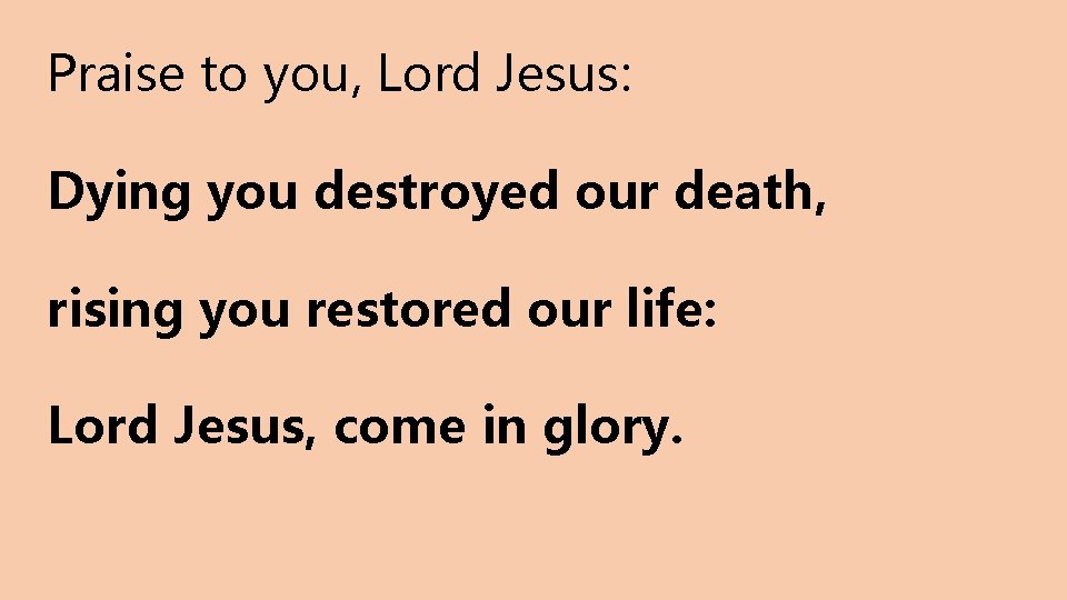 Praise to you, Lord Jesus: Dying you destroyed our death, rising you restored our