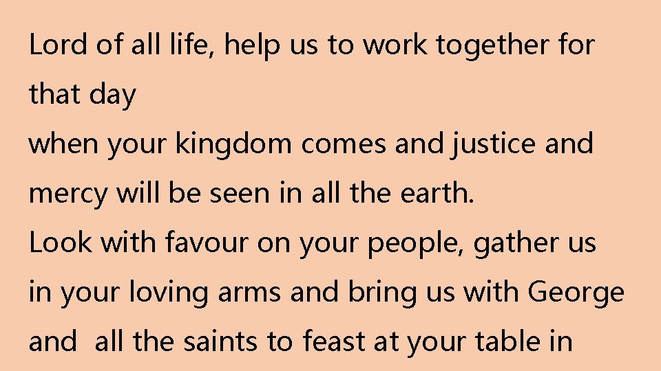 Lord of all life, help us to work together for that day when your