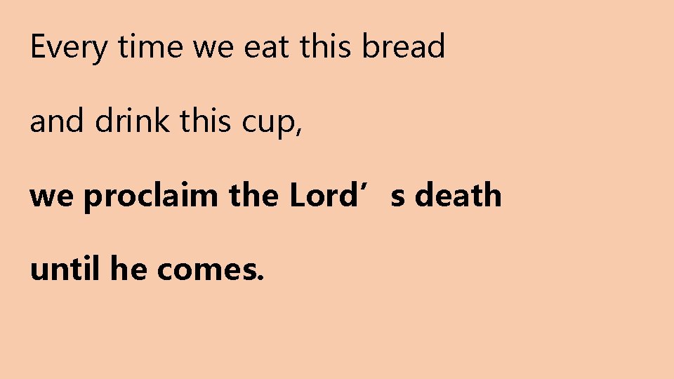 Every time we eat this bread and drink this cup, we proclaim the Lord’s