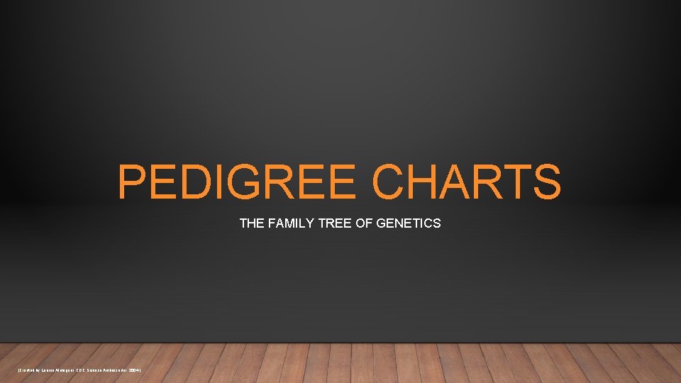 PEDIGREE CHARTS THE FAMILY TREE OF GENETICS [Created by Lauren Almaguer, CDC Science Ambassador,