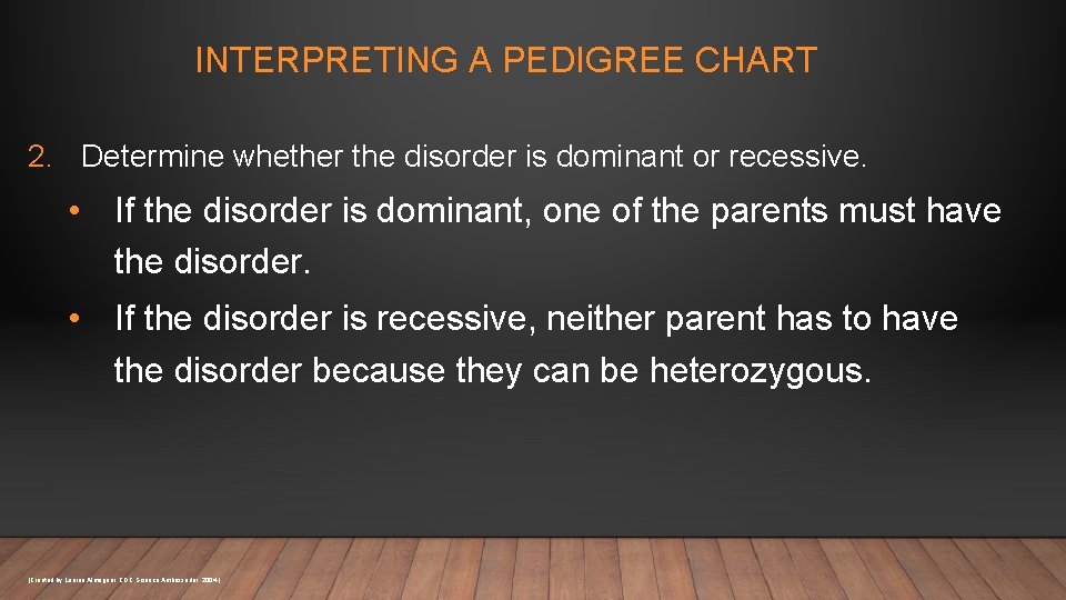 INTERPRETING A PEDIGREE CHART 2. Determine whether the disorder is dominant or recessive. •