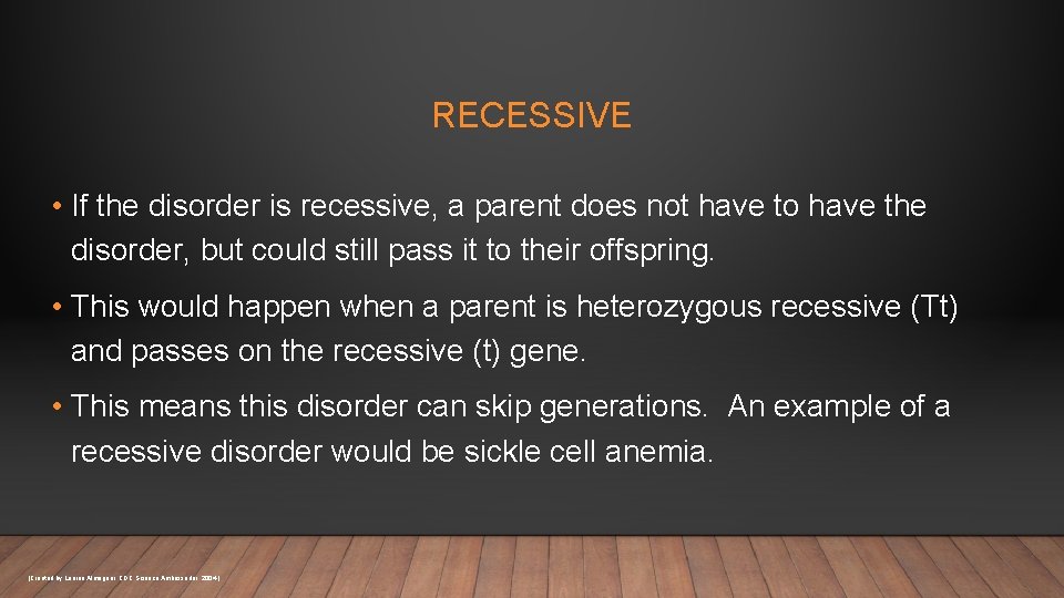 RECESSIVE • If the disorder is recessive, a parent does not have to have