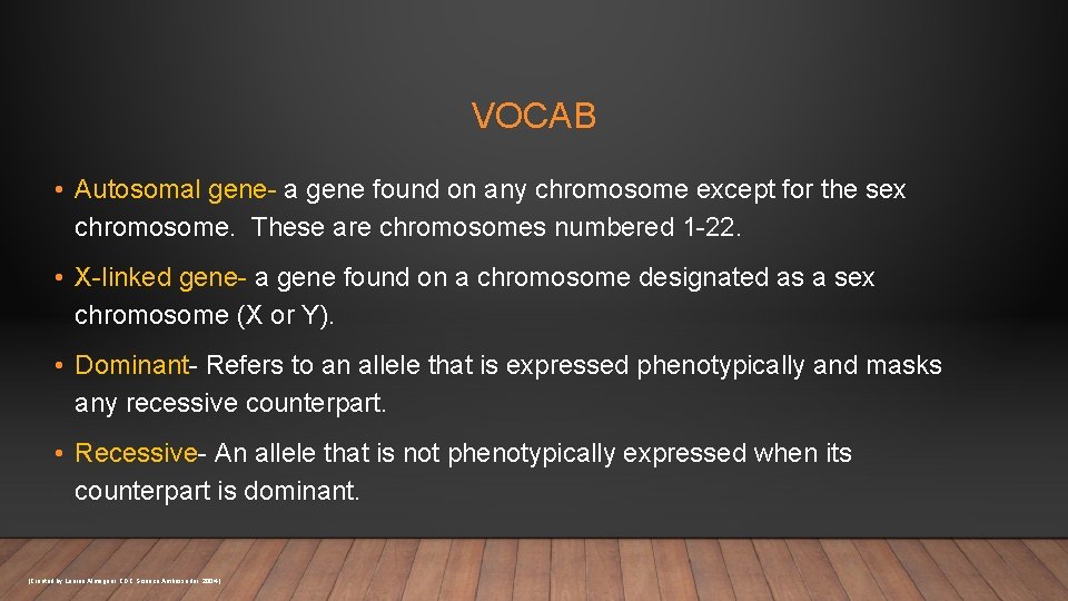 VOCAB • Autosomal gene- a gene found on any chromosome except for the sex