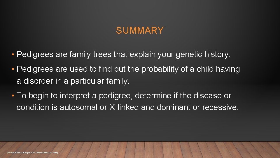 SUMMARY • Pedigrees are family trees that explain your genetic history. • Pedigrees are