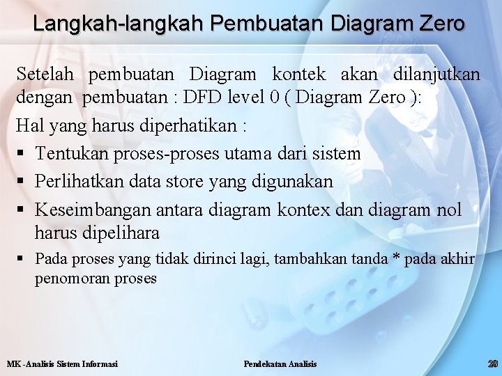 Langkah-langkah Pembuatan Diagram Zero Setelah pembuatan Diagram kontek akan dilanjutkan dengan pembuatan : DFD Langkah-langkah Pembuatan Diagram Zero Setelah pembuatan Diagram kontek akan dilanjutkan dengan pembuatan : DFD
