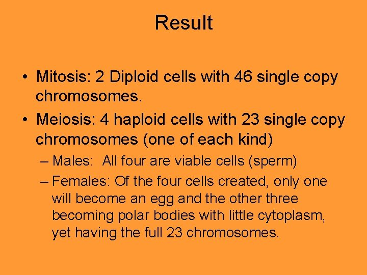 Result • Mitosis: 2 Diploid cells with 46 single copy chromosomes. • Meiosis: 4