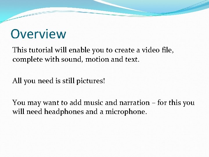Overview This tutorial will enable you to create a video file, complete with sound,