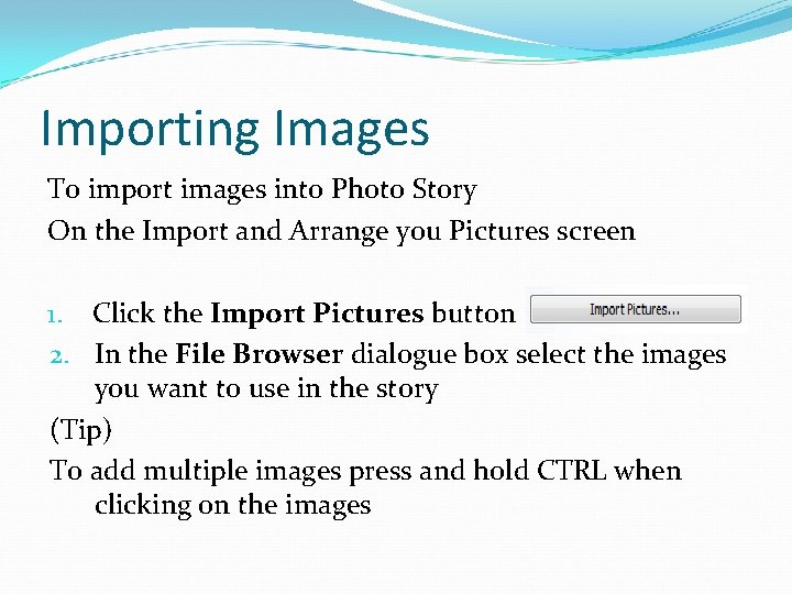 Importing Images To import images into Photo Story On the Import and Arrange you