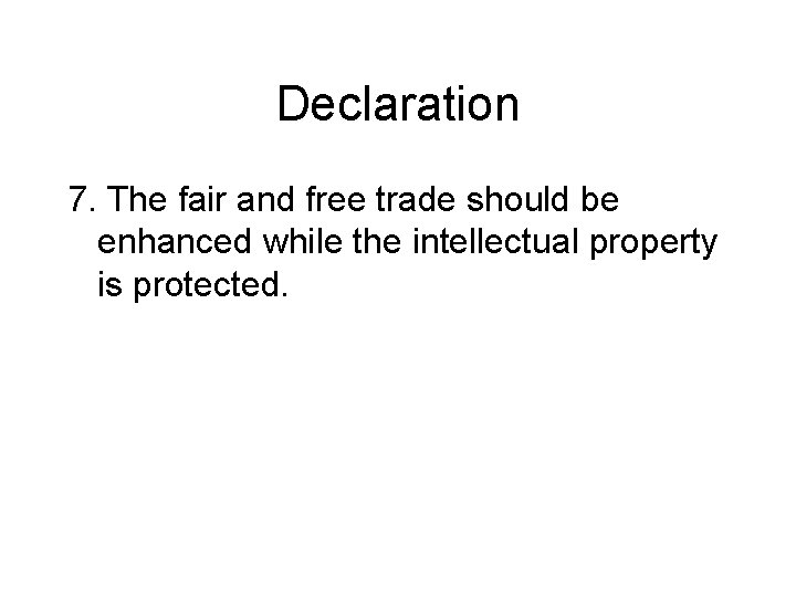Declaration 7. The fair and free trade should be enhanced while the intellectual property Declaration 7. The fair and free trade should be enhanced while the intellectual property