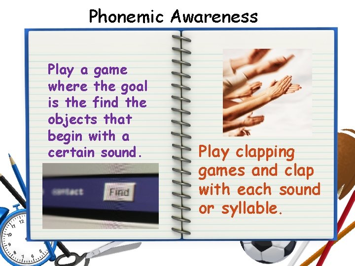 Phonemic Awareness Play a game where the goal is the find the objects that