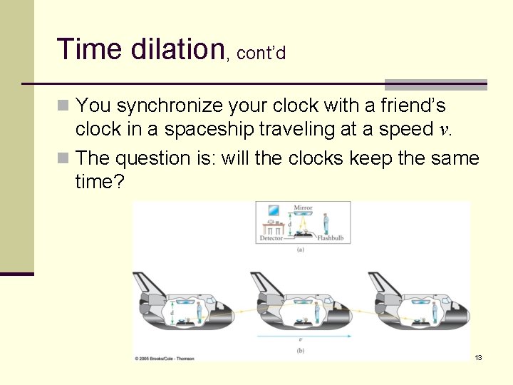Time dilation, cont’d n You synchronize your clock with a friend’s clock in a