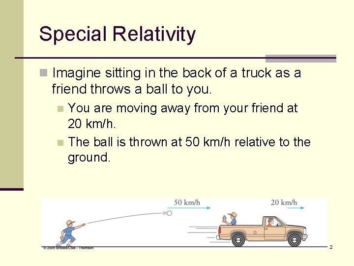 Special Relativity n Imagine sitting in the back of a truck as a friend