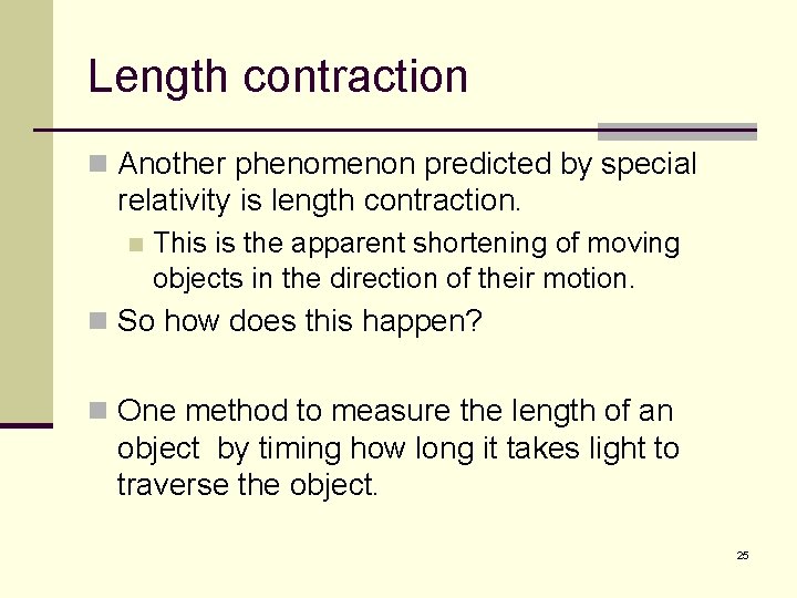 Length contraction n Another phenomenon predicted by special relativity is length contraction. n This