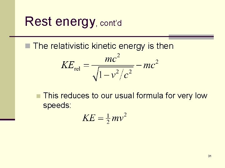 Rest energy, cont’d n The relativistic kinetic energy is then n This reduces to