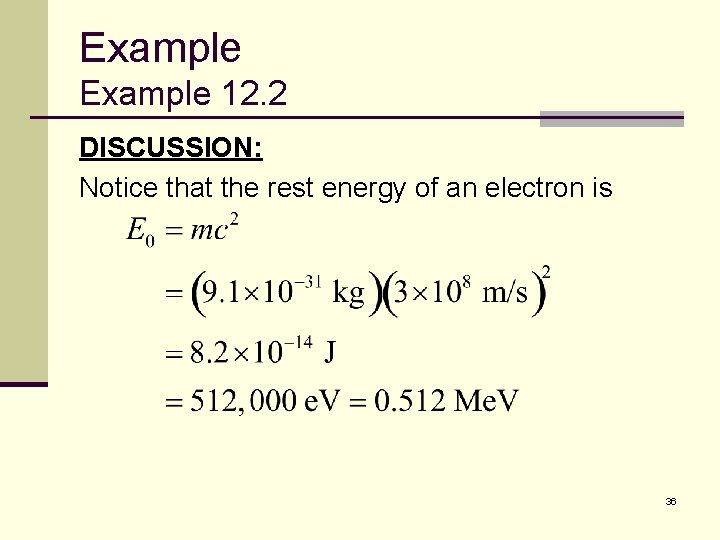 Example 12. 2 DISCUSSION: Notice that the rest energy of an electron is 36