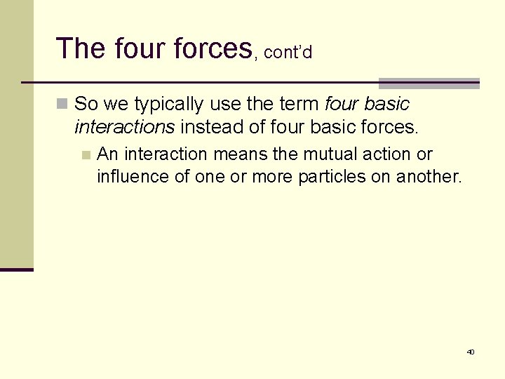 The four forces, cont’d n So we typically use the term four basic interactions