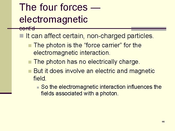 The four forces — electromagnetic cont’d n It can affect certain, non-charged particles. n