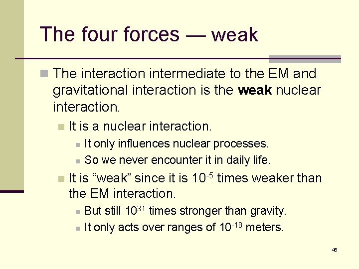 The four forces — weak n The interaction intermediate to the EM and gravitational