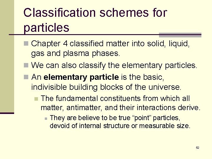Classification schemes for particles n Chapter 4 classified matter into solid, liquid, gas and