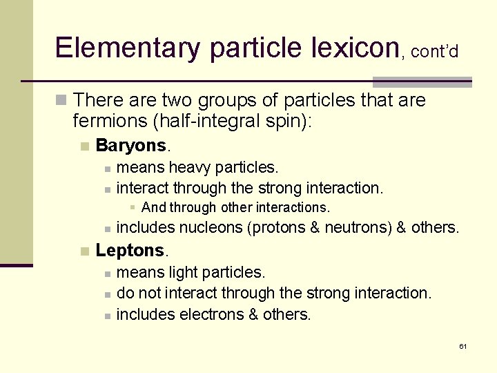 Elementary particle lexicon, cont’d n There are two groups of particles that are fermions