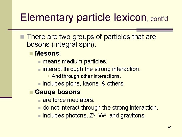 Elementary particle lexicon, cont’d n There are two groups of particles that are bosons