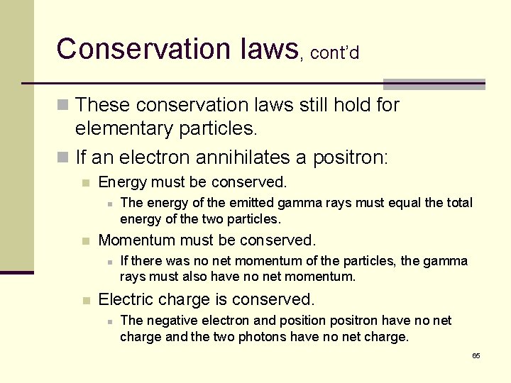 Conservation laws, cont’d n These conservation laws still hold for elementary particles. n If