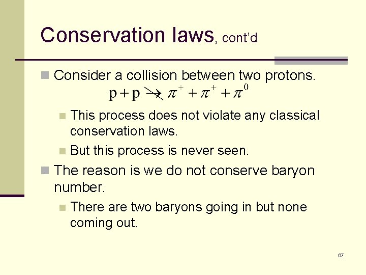 Conservation laws, cont’d n Consider a collision between two protons. This process does not