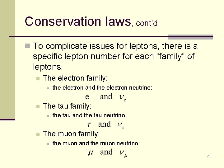 Conservation laws, cont’d n To complicate issues for leptons, there is a specific lepton