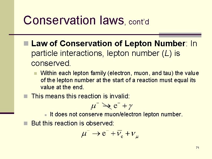 Conservation laws, cont’d n Law of Conservation of Lepton Number: In particle interactions, lepton