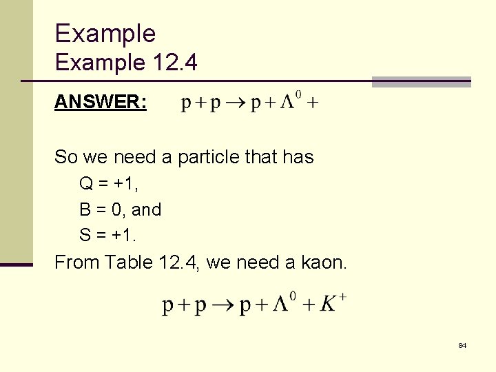 Example 12. 4 ANSWER: So we need a particle that has Q = +1,