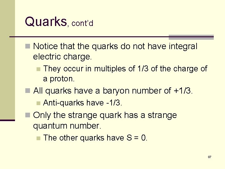 Quarks, cont’d n Notice that the quarks do not have integral electric charge. n