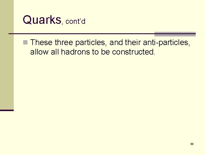 Quarks, cont’d n These three particles, and their anti-particles, allow all hadrons to be