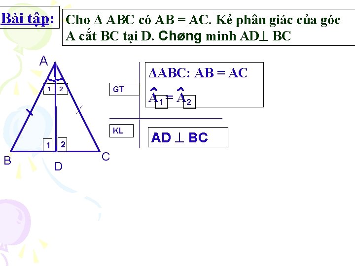 Bài tập: Cho Δ ABC có AB = AC. Kẻ phân giác của góc