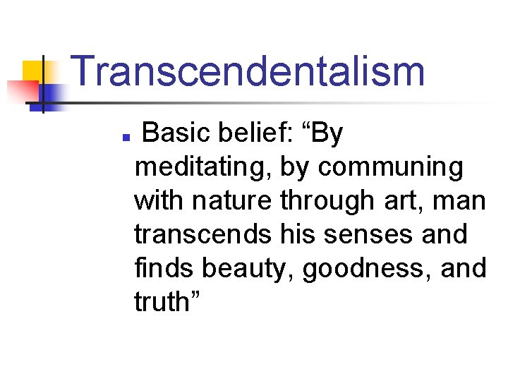 Transcendentalism n Basic belief: “By meditating, by communing with nature through art, man transcends
