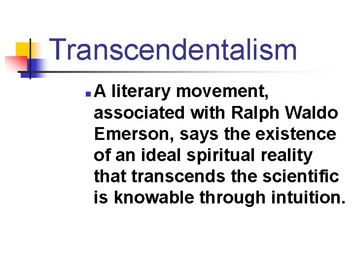 Transcendentalism n A literary movement, associated with Ralph Waldo Emerson, says the existence of