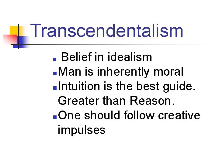 Transcendentalism Belief in idealism n Man is inherently moral n Intuition is the best