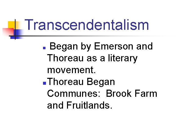 Transcendentalism Began by Emerson and Thoreau as a literary movement. n Thoreau Began Communes: