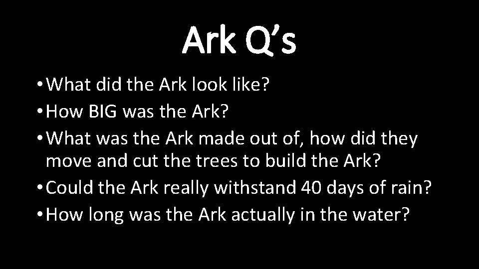 Ark Q’s • What did the Ark look like? • How BIG was the Ark Q’s • What did the Ark look like? • How BIG was the