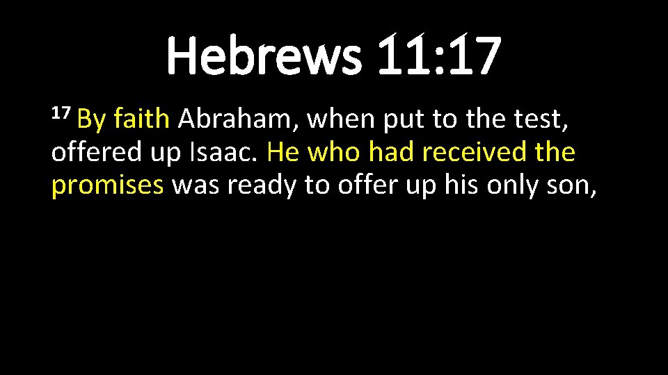 Hebrews 11: 17 17 By faith Abraham, when put to the test, offered up Hebrews 11: 17 17 By faith Abraham, when put to the test, offered up