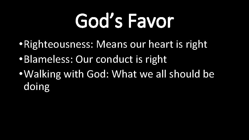 God’s Favor • Righteousness: Means our heart is right • Blameless: Our conduct is God’s Favor • Righteousness: Means our heart is right • Blameless: Our conduct is