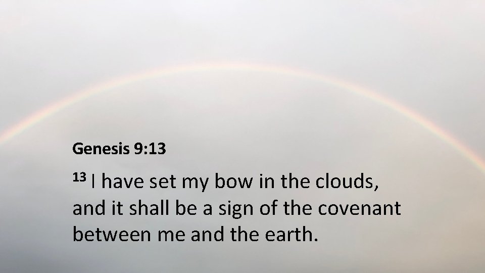 Genesis 9: 13 13 I have set my bow in the clouds, and it Genesis 9: 13 13 I have set my bow in the clouds, and it