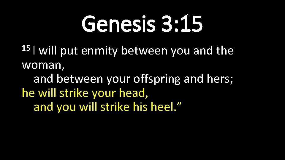 Genesis 3: 15 15 I will put enmity between you and the woman, and Genesis 3: 15 15 I will put enmity between you and the woman, and