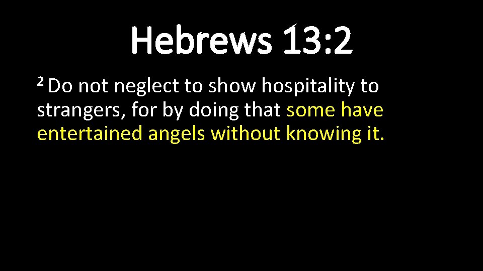 Hebrews 13: 2 2 Do not neglect to show hospitality to strangers, for by Hebrews 13: 2 2 Do not neglect to show hospitality to strangers, for by