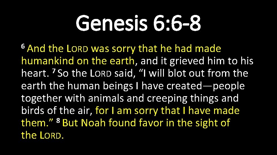 Genesis 6: 6 -8 6 And the LORD was sorry that he had made Genesis 6: 6 -8 6 And the LORD was sorry that he had made