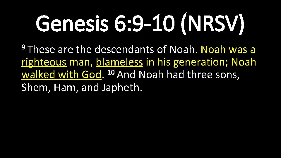 Genesis 6: 9 -10 (NRSV) 9 These are the descendants of Noah was a Genesis 6: 9 -10 (NRSV) 9 These are the descendants of Noah was a