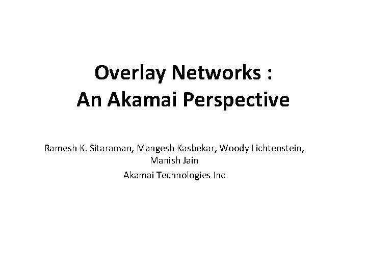 Overlay Networks : An Akamai Perspective Ramesh K. Sitaraman, Mangesh Kasbekar, Woody Lichtenstein, Manish