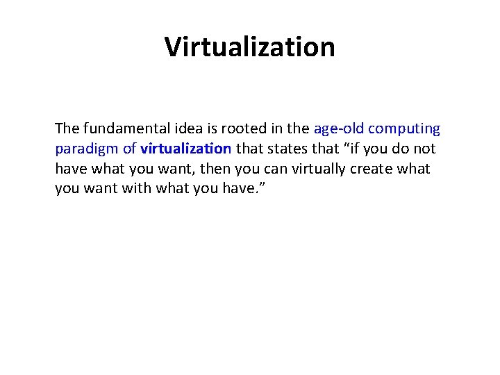 Virtualization The fundamental idea is rooted in the age-old computing paradigm of virtualization that