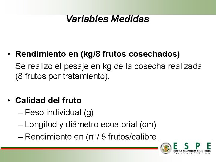 Variables Medidas • Rendimiento en (kg/8 frutos cosechados) Se realizo el pesaje en kg