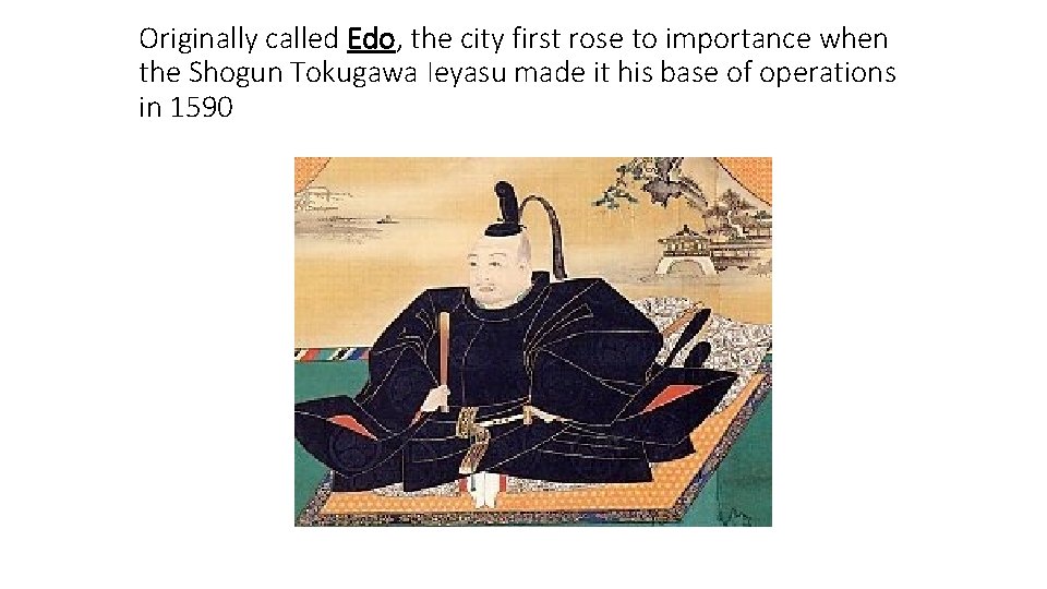 Originally called Edo, the city first rose to importance when the Shogun Tokugawa Ieyasu