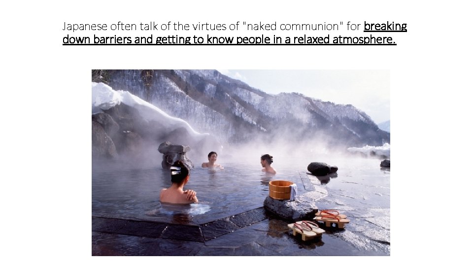 Japanese often talk of the virtues of "naked communion" for breaking down barriers and